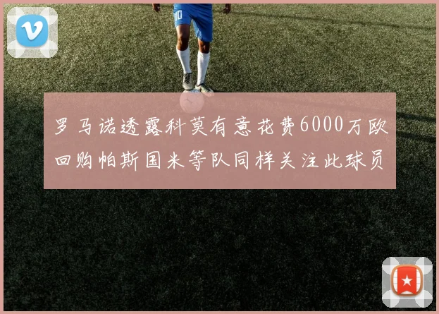 罗马诺透露科莫有意花费6000万欧回购帕斯国米等队同样关注此球员